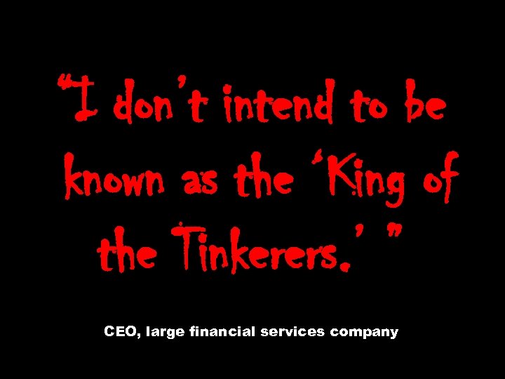 “I don’t intend to be known as the ‘King of the Tinkerers. ’ ”