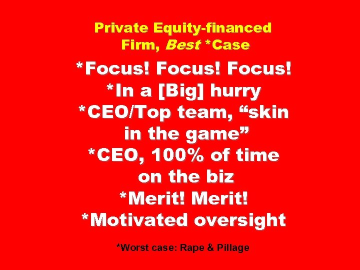 Private Equity-financed Firm, Best *Case *Focus! *In a [Big] hurry *CEO/Top team, “skin in