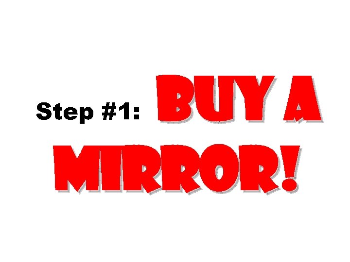 Buy a Mirror! Step #1: 