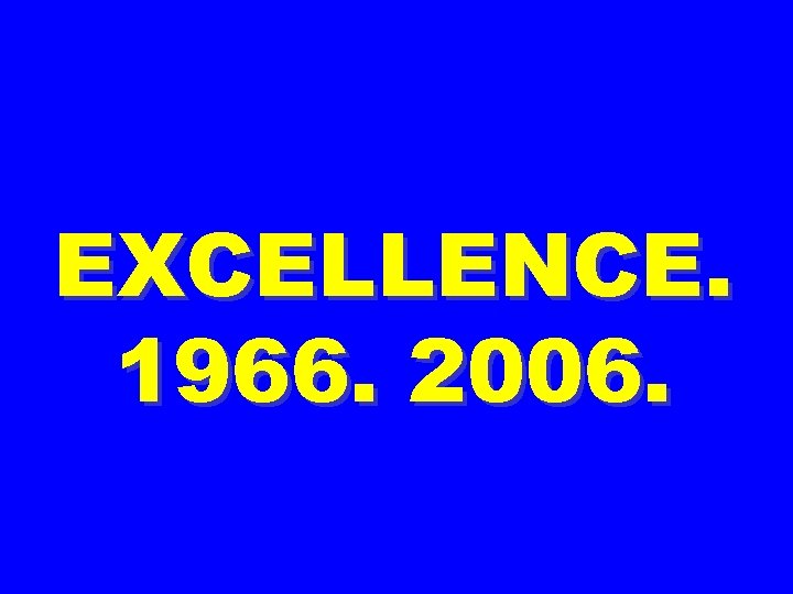 EXCELLENCE. 1966. 2006. 