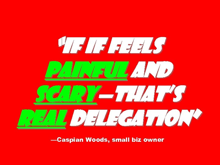 “If if feels painful and scary—that’s real delegation” —Caspian Woods, small biz owner 