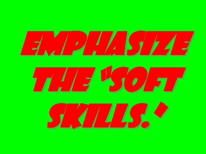 EMPHASIZE THE “SOFT SKILLS. ” 