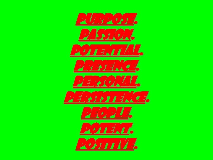 PURPOSE. PASSION. Potential. Presence. Personal. PERSISTENCE. PEOPLE. Potent. Positive. 