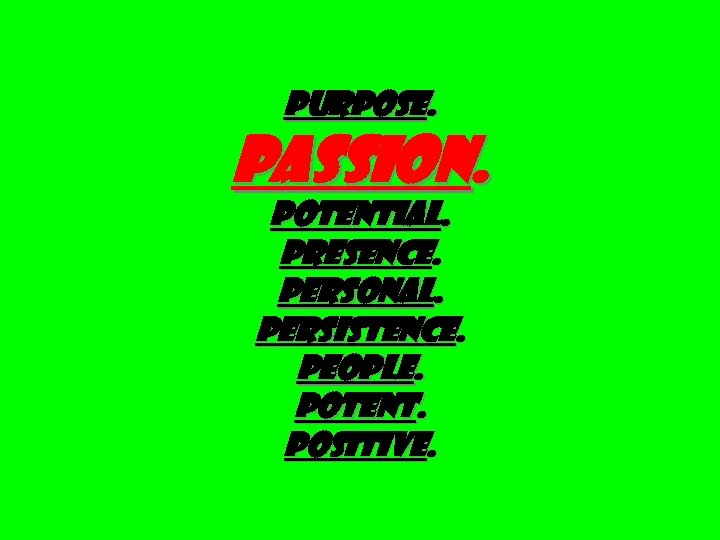 PURPOSE. PASSION. Potential. Presence. Personal. PERSISTENCE. PEOPLE. Potent. Positive. 