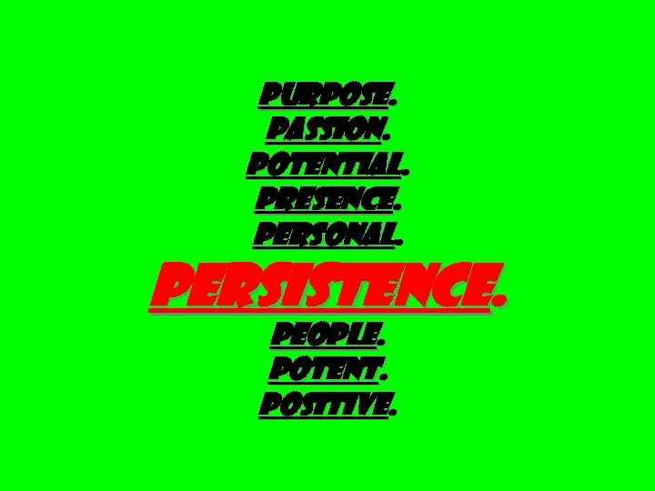 PURPOSE. PASSION. Potential. Presence. Personal. PERSISTENCE. PEOPLE. Potent. Positive. 