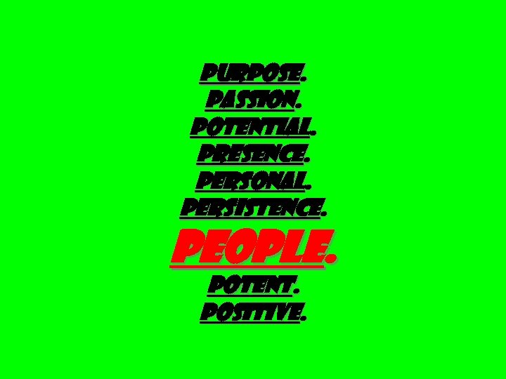 PURPOSE. PASSION. Potential. Presence. Personal. PERSISTENCE. PEOPLE. Potent. Positive. 