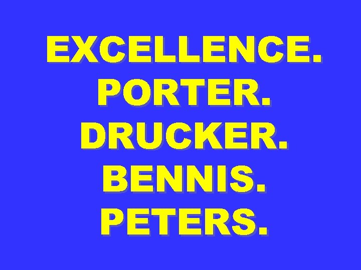 EXCELLENCE. PORTER. DRUCKER. BENNIS. PETERS. 