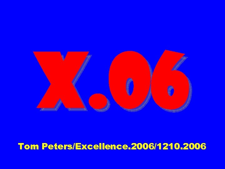 X. 06 Tom Peters/Excellence. 2006/1210. 2006 