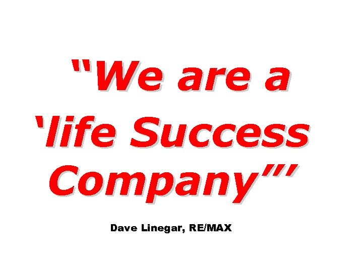 “We are a ‘life Success Company”’ Dave Linegar, RE/MAX 