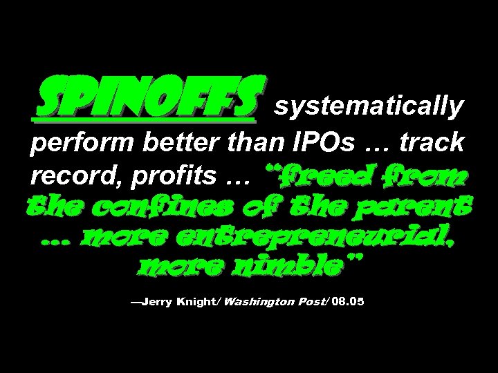 Spinoffs systematically perform better than IPOs … track record, profits … “freed from the