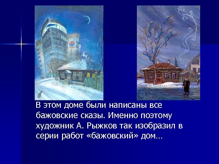  В этом доме были написаны все бажовские сказы. Именно поэтому художник А. Рыжков