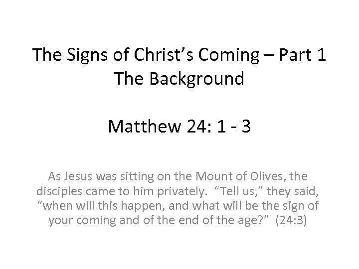The Signs of Christ’s Coming – Part 1 The Background Matthew 24: 1 -