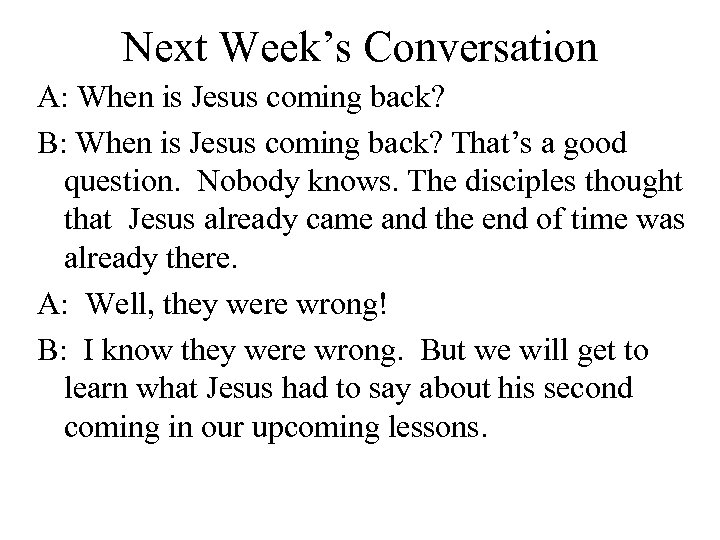 Next Week’s Conversation A: When is Jesus coming back? B: When is Jesus coming