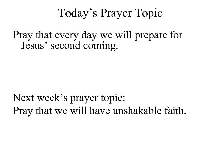 Today’s Prayer Topic Pray that every day we will prepare for Jesus’ second coming.
