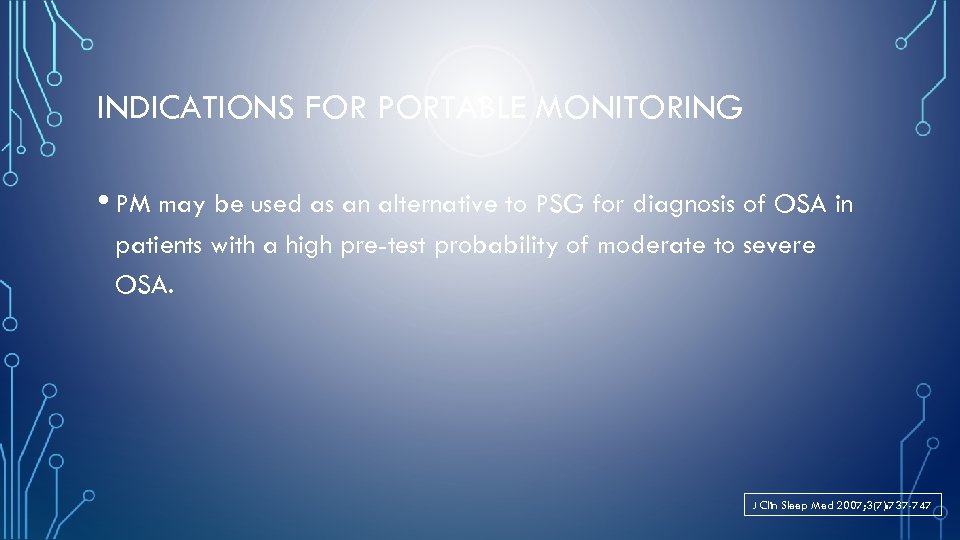 INDICATIONS FOR PORTABLE MONITORING • PM may be used as an alternative to PSG