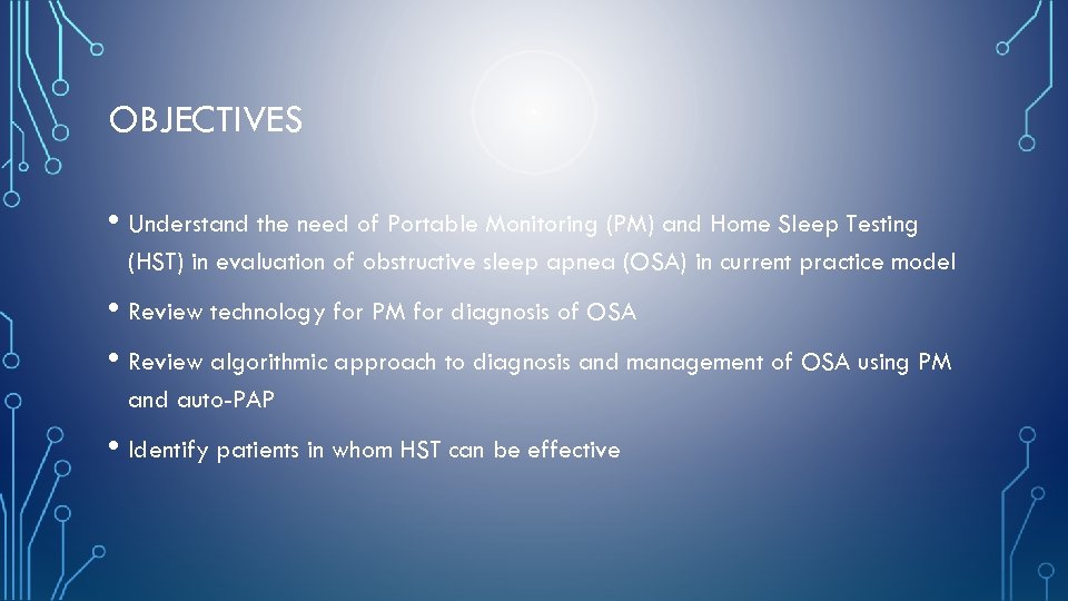 OBJECTIVES • Understand the need of Portable Monitoring (PM) and Home Sleep Testing (HST)