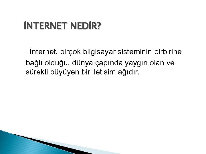 İNTERNET NEDİR? İnternet, birçok bilgisayar sisteminin birbirine bağlı olduğu, dünya çapında yaygın olan ve