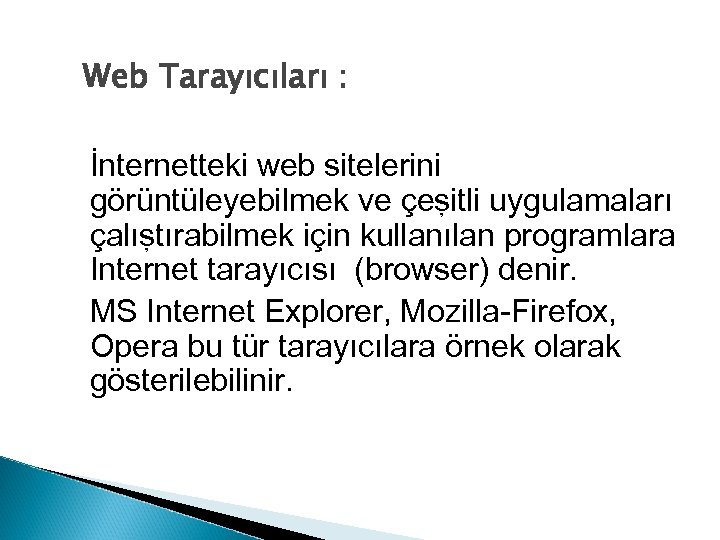 Web Tarayıcıları : İnternetteki web sitelerini görüntüleyebilmek ve çeşitli uygulamaları çalıştırabilmek için kullanılan programlara