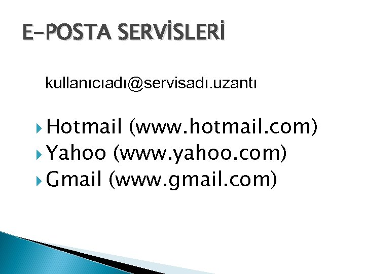 E-POSTA SERVİSLERİ kullanıcıadı@servisadı. uzantı Hotmail (www. hotmail. com) Yahoo (www. yahoo. com) Gmail (www.
