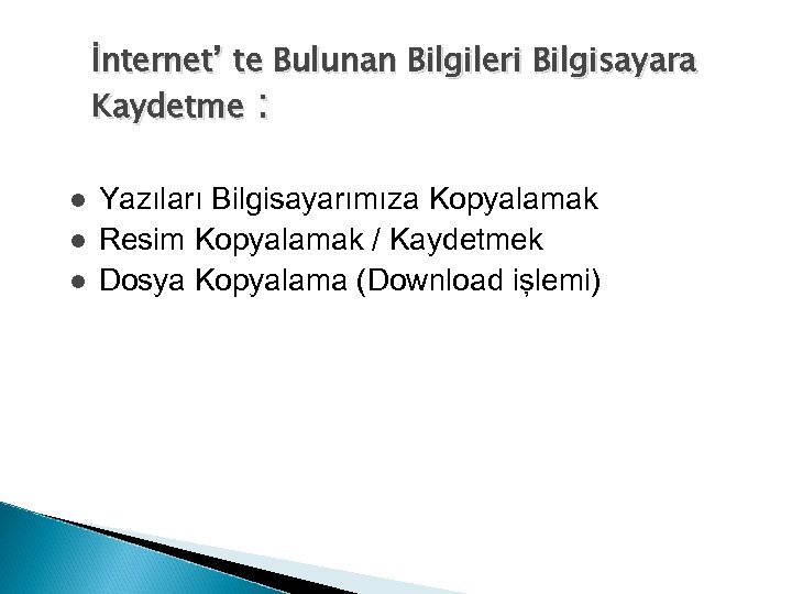 İnternet’ te Bulunan Bilgileri Bilgisayara Kaydetme : l l l Yazıları Bilgisayarımıza Kopyalamak Resim
