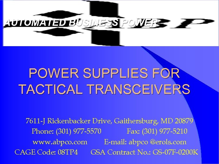 AUTOMATED BUSINESS POWER SUPPLIES FOR TACTICAL TRANSCEIVERS 7611 -J Rickenbacker Drive, Gaithersburg, MD 20879