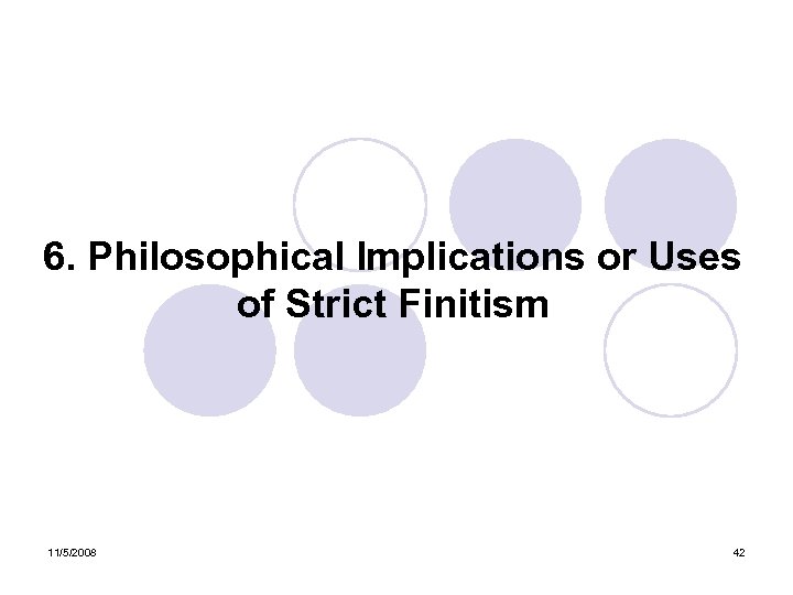 6. Philosophical Implications or Uses of Strict Finitism 11/5/2008 42 