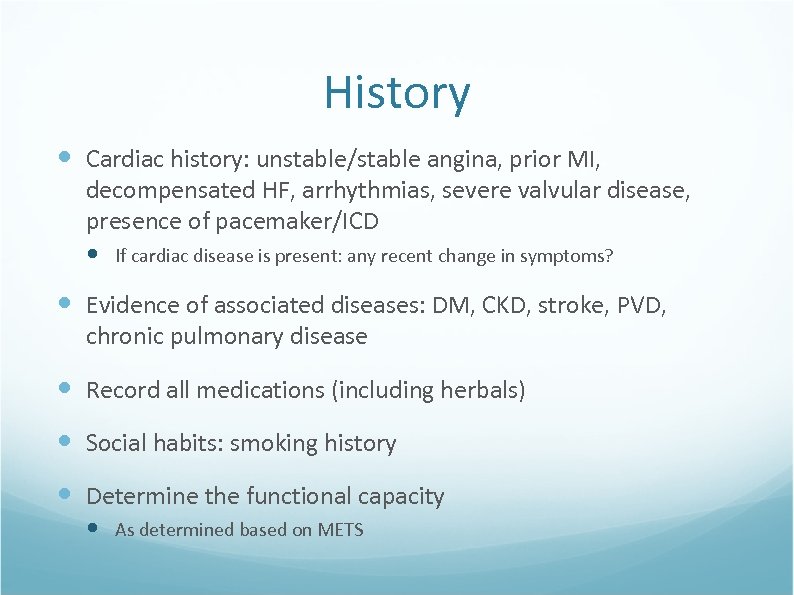 History Cardiac history: unstable/stable angina, prior MI, decompensated HF, arrhythmias, severe valvular disease, presence