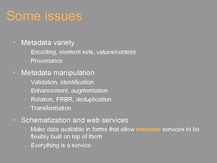 Some issues • Metadata variety – Encoding, element sets, values/content – Provenance • Metadata