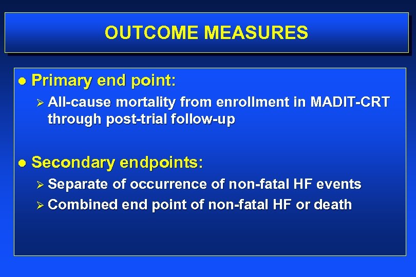 OUTCOME MEASURES l Primary end point: Ø All-cause mortality from enrollment in MADIT-CRT through