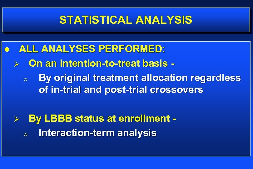 STATISTICAL ANALYSIS l ALL ANALYSES PERFORMED: Ø On an intention-to-treat basis o By original