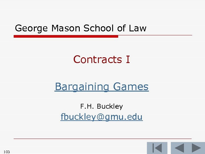 George Mason School of Law Contracts I Bargaining Games F. H. Buckley fbuckley@gmu. edu