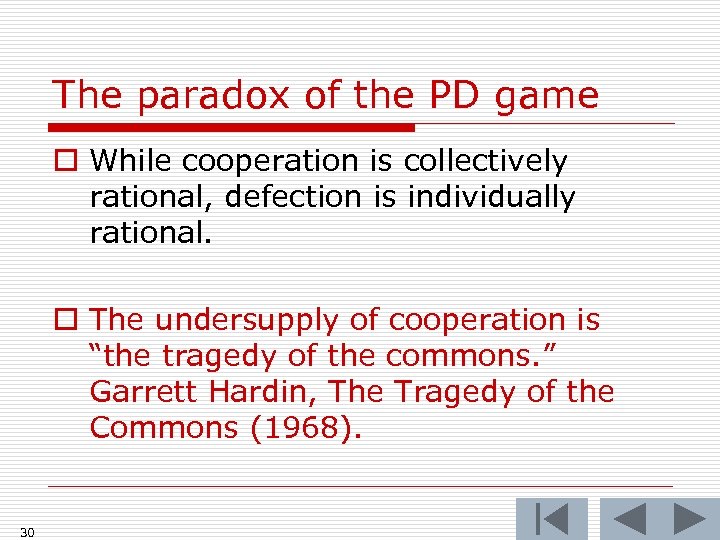 The paradox of the PD game o While cooperation is collectively rational, defection is