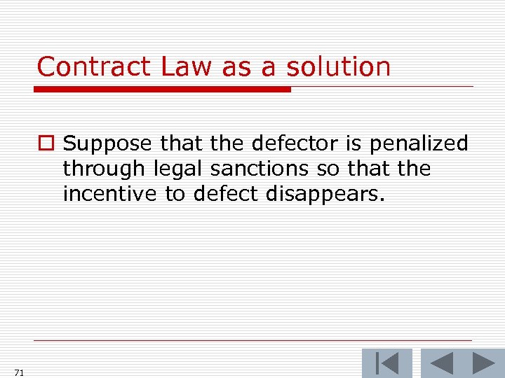 Contract Law as a solution o Suppose that the defector is penalized through legal