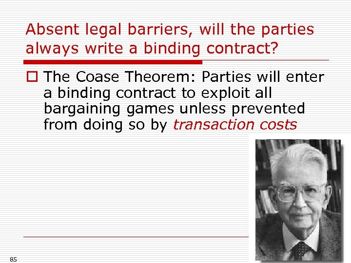 Absent legal barriers, will the parties always write a binding contract? o The Coase