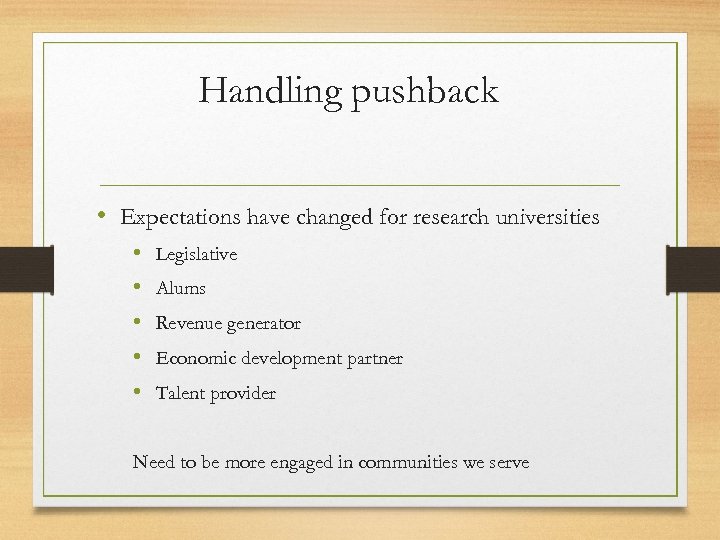 Handling pushback • Expectations have changed for research universities • • • Legislative Alums
