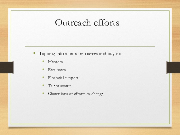 Outreach efforts • Tapping into alumni resources and buy-in: • Mentors • Beta users