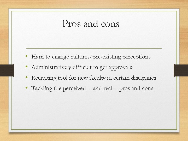 Pros and cons • • Hard to change cultures/pre-existing perceptions Administratively difficult to get