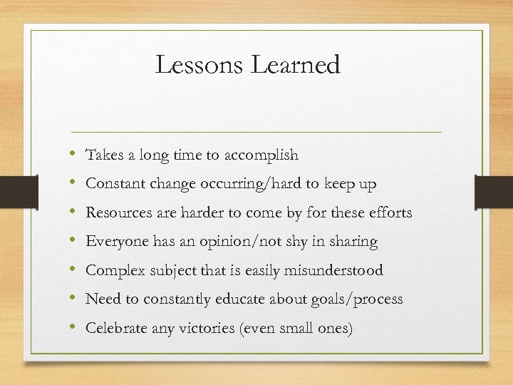 Lessons Learned • • Takes a long time to accomplish Constant change occurring/hard to