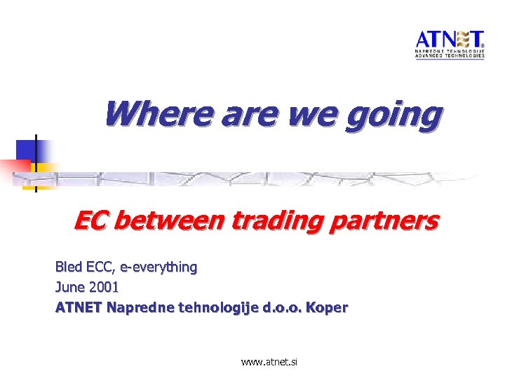 Where are we going EC between trading partners Bled ECC, e-everything June 2001 ATNET