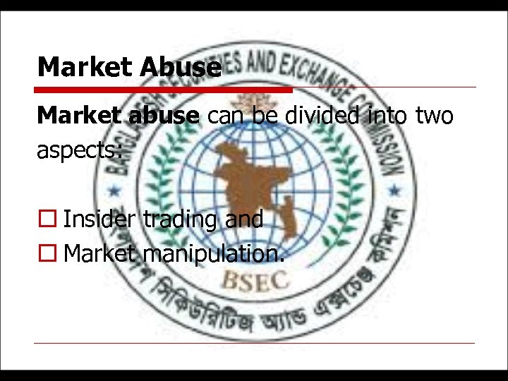 Market Abuse Market abuse can be divided into two aspects: o Insider trading and