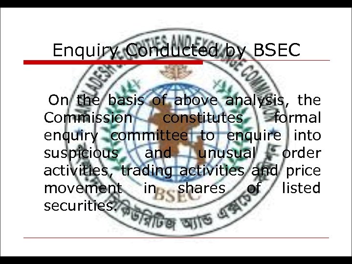 Enquiry Conducted by BSEC On the basis of above analysis, the Commission constitutes formal