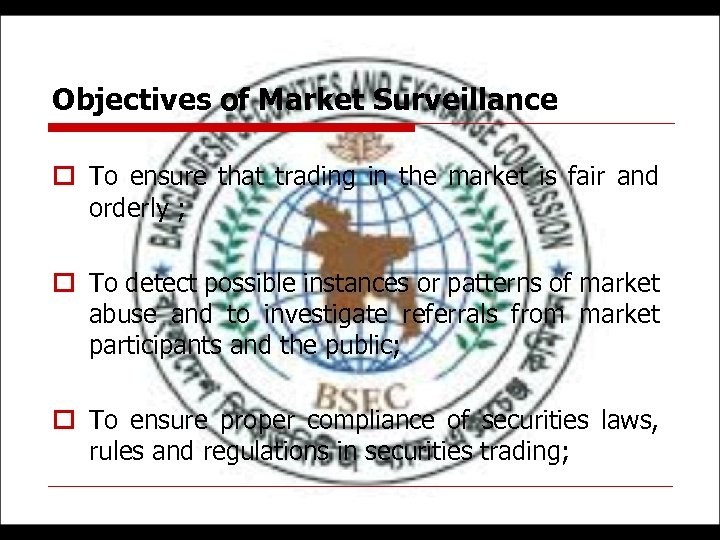 Objectives of Market Surveillance o To ensure that trading in the market is fair