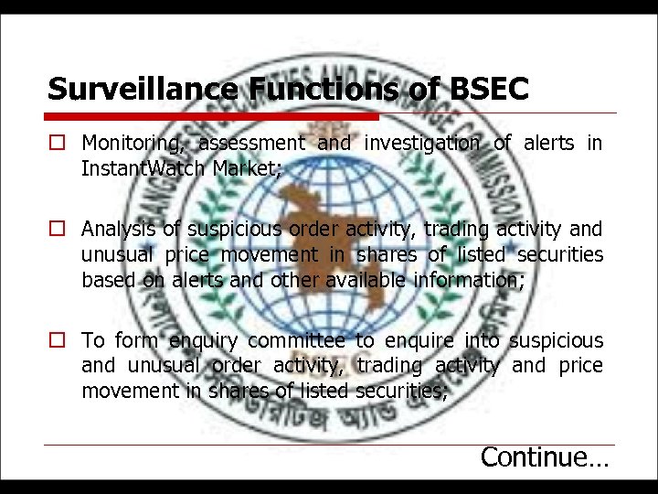 Surveillance Functions of BSEC o Monitoring, assessment and investigation of alerts in Instant. Watch