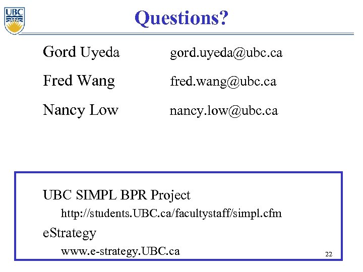 Questions? Gord Uyeda gord. uyeda@ubc. ca Fred Wang fred. wang@ubc. ca Nancy Low nancy.