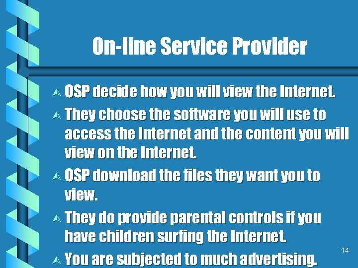On-line Service Provider Ù OSP decide how you will view the Internet. Ù They