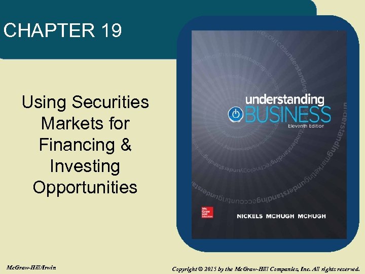 CHAPTER 19 Using Securities Markets for Financing & Investing Opportunities Mc. Graw-Hill/Irwin Copyright ©