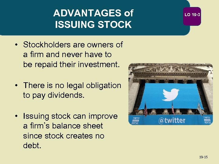 ADVANTAGES of ISSUING STOCK LO 19 -3 • Stockholders are owners of a firm