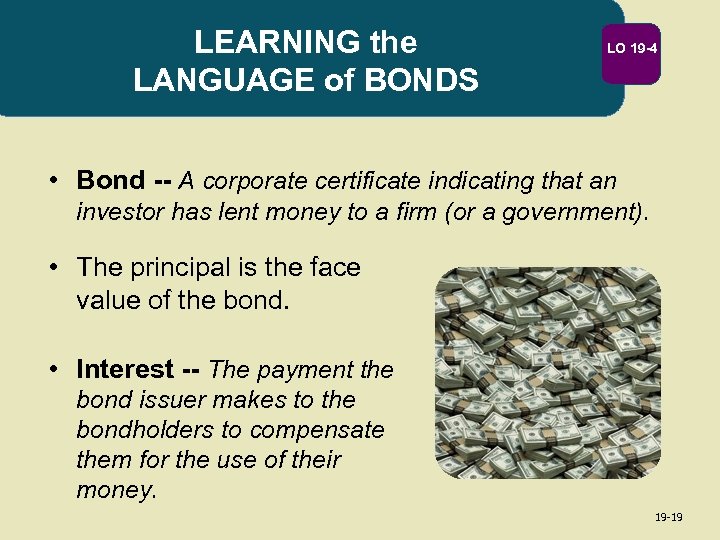 LEARNING the LANGUAGE of BONDS LO 19 -4 • Bond -- A corporate certificate