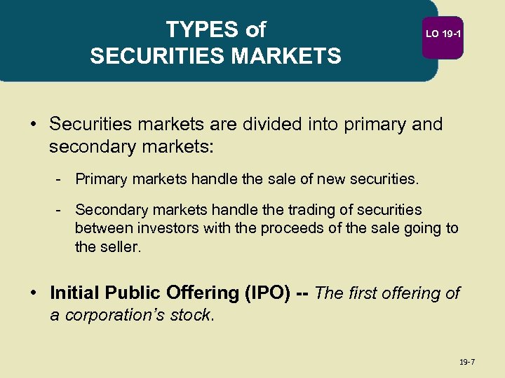 TYPES of SECURITIES MARKETS LO 19 -1 • Securities markets are divided into primary