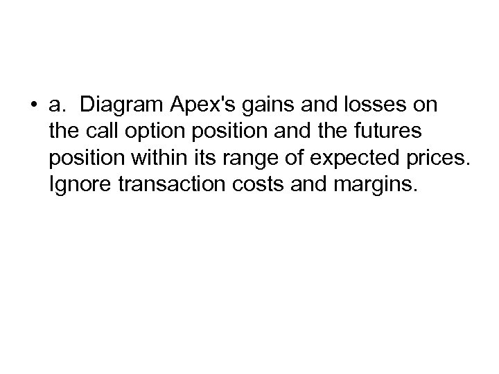  • a. Diagram Apex's gains and losses on the call option position and
